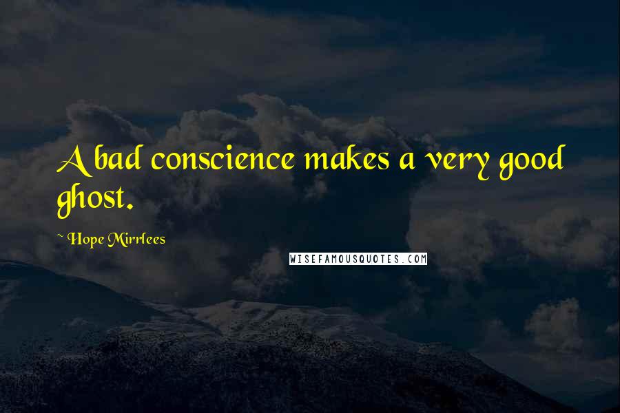 Hope Mirrlees Quotes: A bad conscience makes a very good ghost.