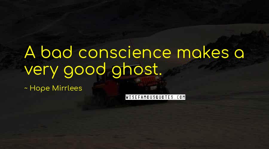 Hope Mirrlees Quotes: A bad conscience makes a very good ghost.