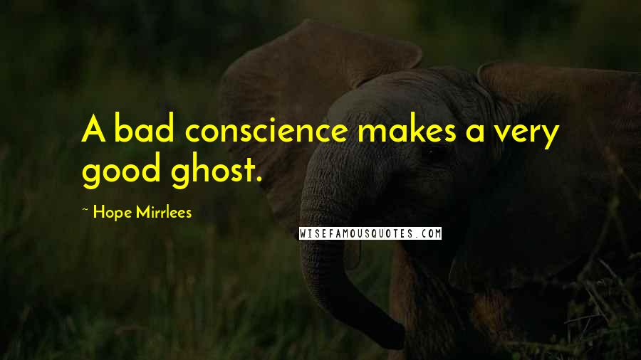 Hope Mirrlees Quotes: A bad conscience makes a very good ghost.