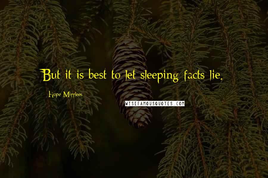 Hope Mirrlees Quotes: But it is best to let sleeping facts lie.