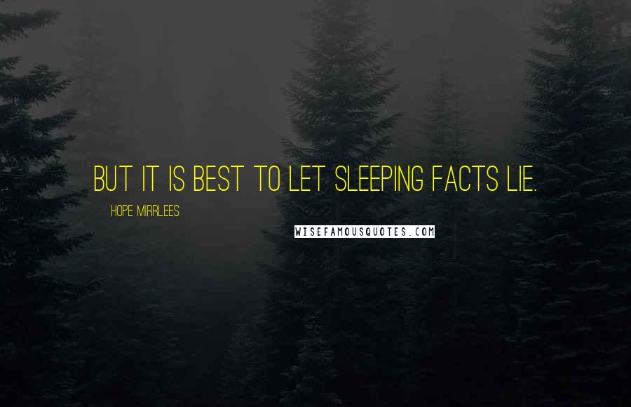 Hope Mirrlees Quotes: But it is best to let sleeping facts lie.