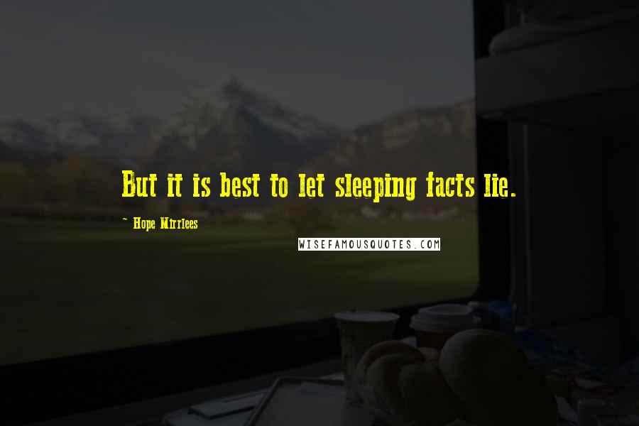 Hope Mirrlees Quotes: But it is best to let sleeping facts lie.