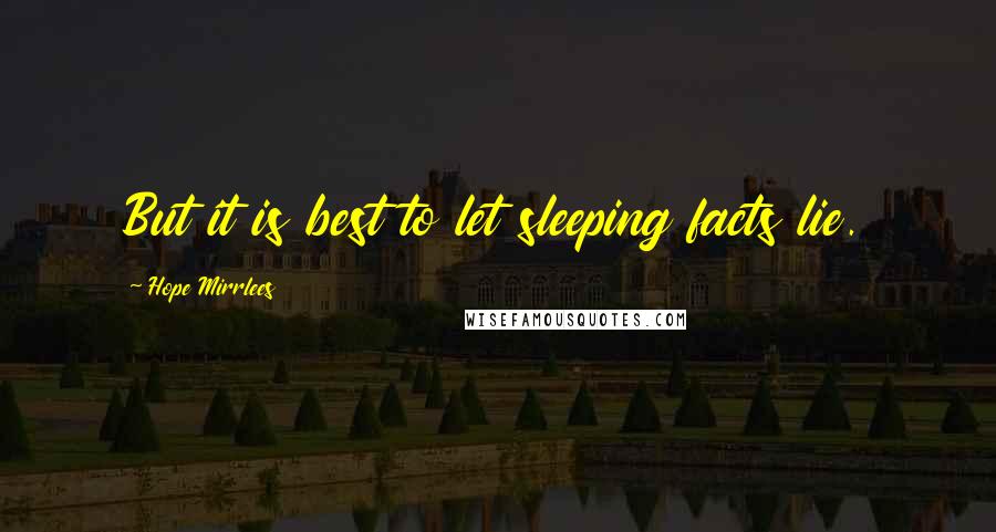Hope Mirrlees Quotes: But it is best to let sleeping facts lie.