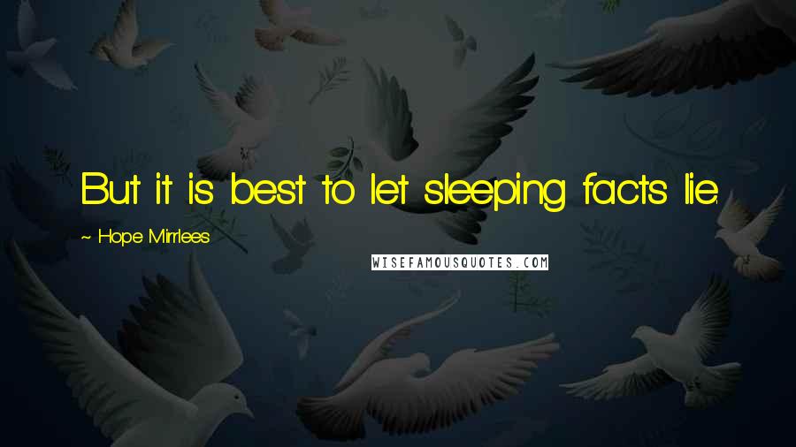 Hope Mirrlees Quotes: But it is best to let sleeping facts lie.