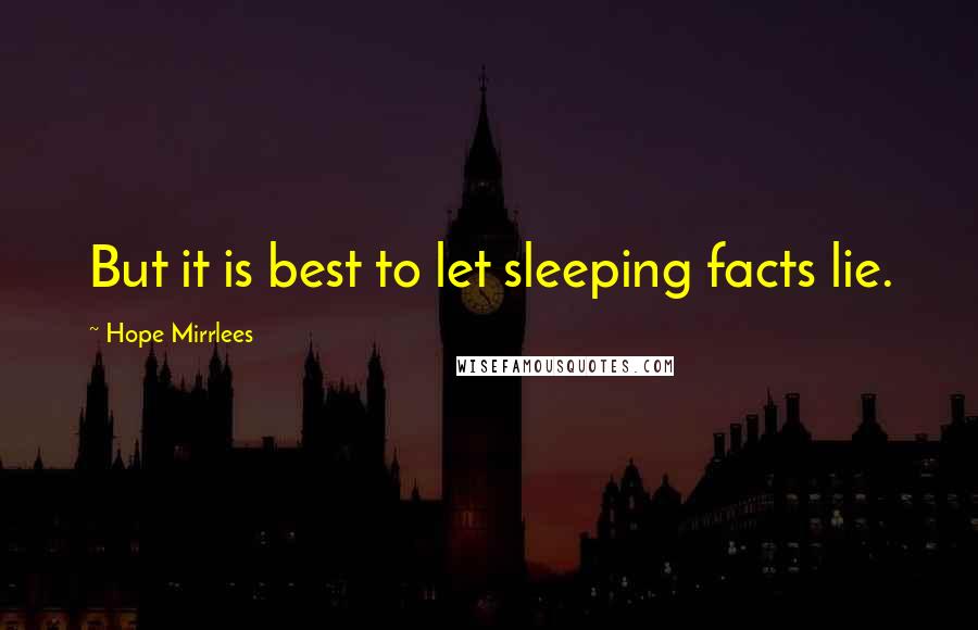 Hope Mirrlees Quotes: But it is best to let sleeping facts lie.