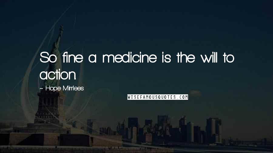 Hope Mirrlees Quotes: So fine a medicine is the will to action.