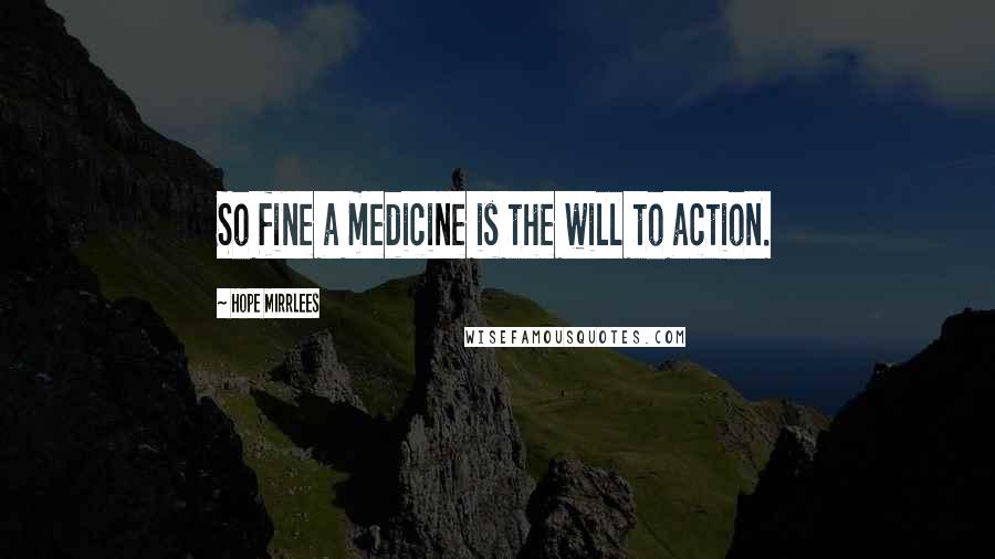 Hope Mirrlees Quotes: So fine a medicine is the will to action.