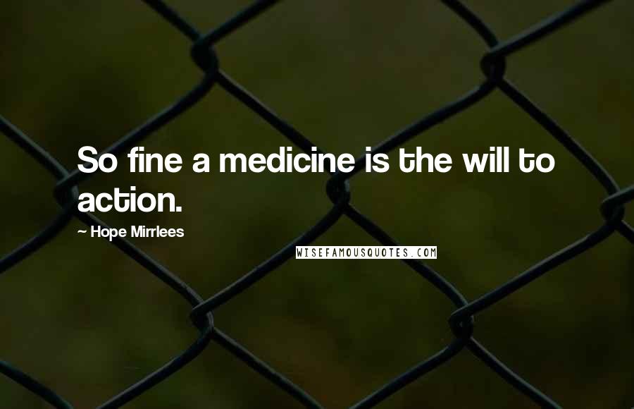 Hope Mirrlees Quotes: So fine a medicine is the will to action.