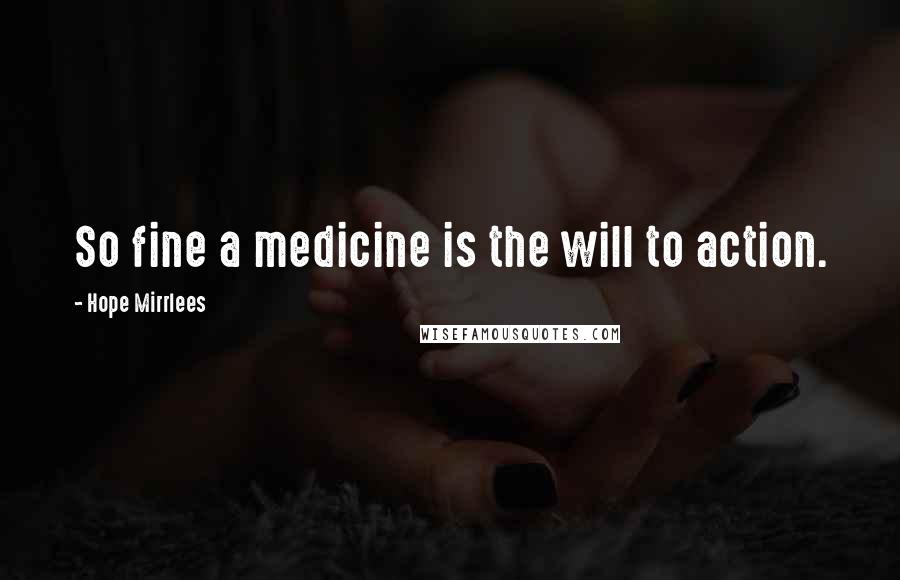 Hope Mirrlees Quotes: So fine a medicine is the will to action.