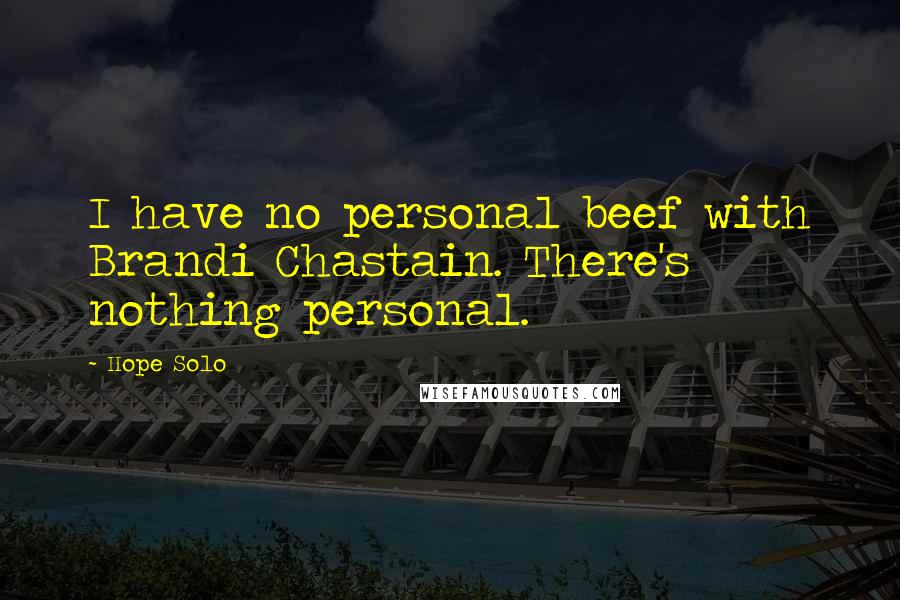 Hope Solo Quotes: I have no personal beef with Brandi Chastain. There's nothing personal.