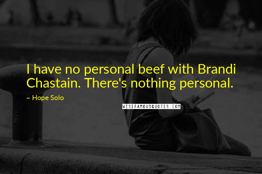 Hope Solo Quotes: I have no personal beef with Brandi Chastain. There's nothing personal.