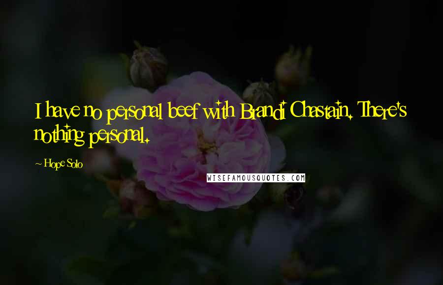 Hope Solo Quotes: I have no personal beef with Brandi Chastain. There's nothing personal.