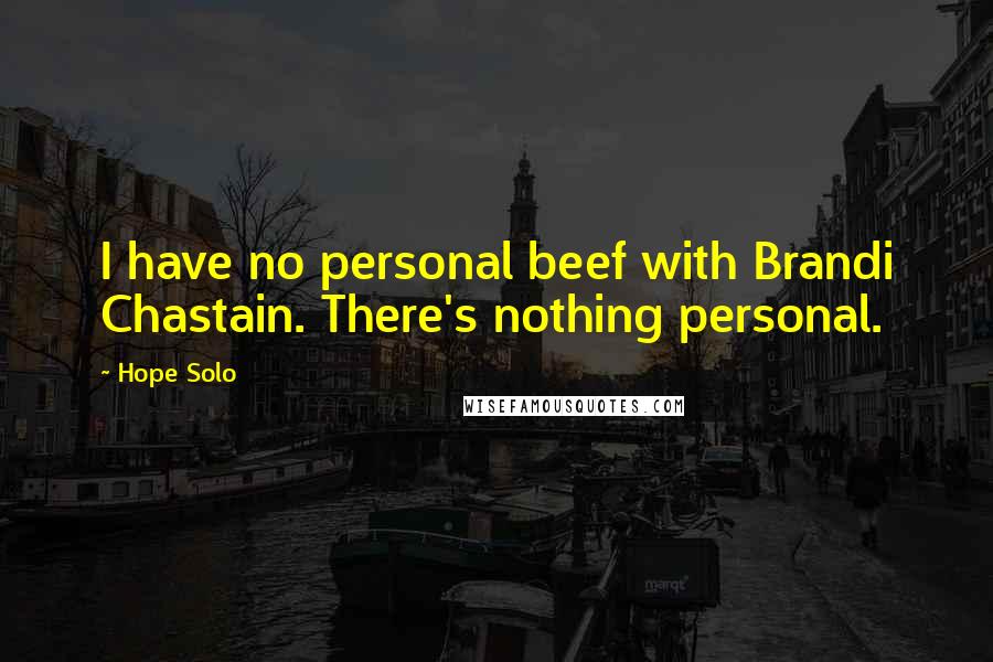 Hope Solo Quotes: I have no personal beef with Brandi Chastain. There's nothing personal.