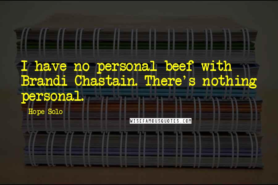 Hope Solo Quotes: I have no personal beef with Brandi Chastain. There's nothing personal.