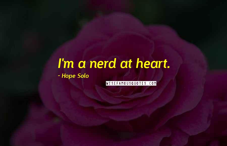 Hope Solo Quotes: I'm a nerd at heart.