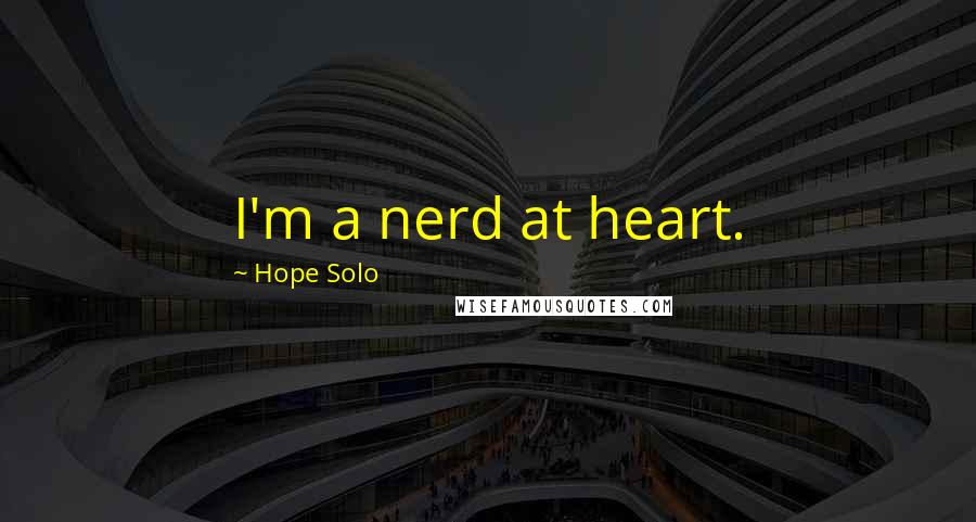 Hope Solo Quotes: I'm a nerd at heart.