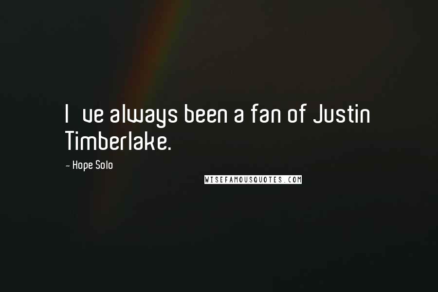 Hope Solo Quotes: I've always been a fan of Justin Timberlake.