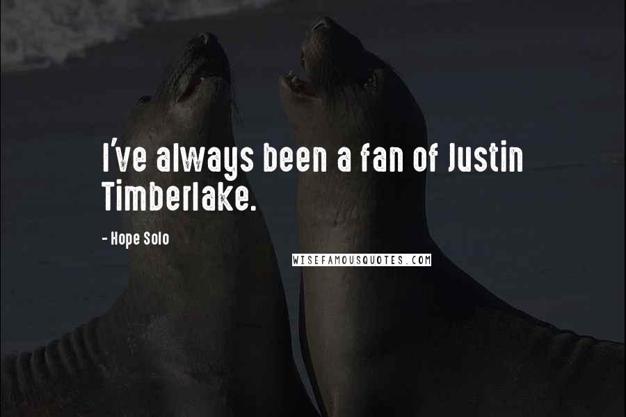 Hope Solo Quotes: I've always been a fan of Justin Timberlake.