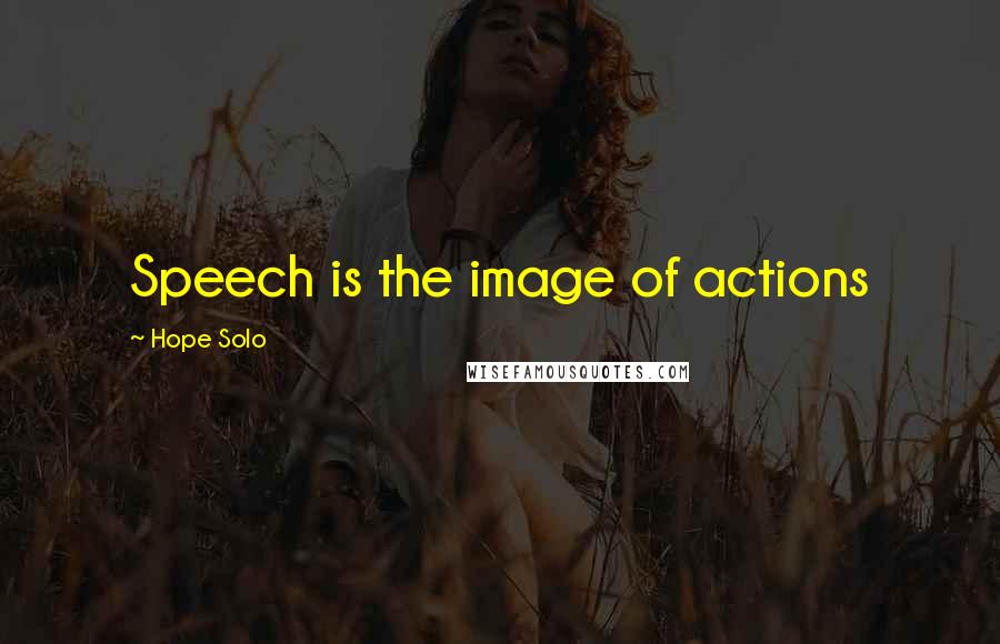 Hope Solo Quotes: Speech is the image of actions