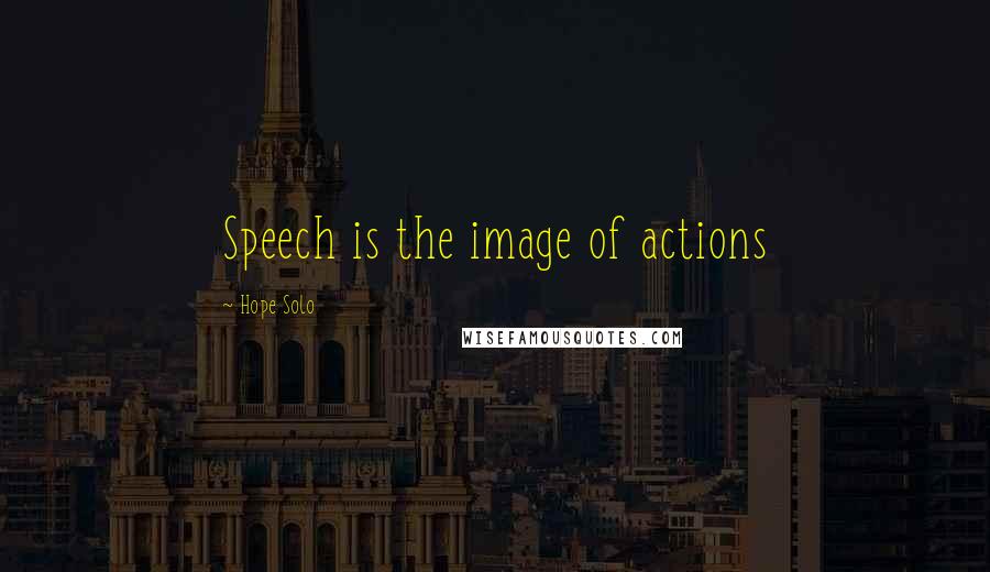 Hope Solo Quotes: Speech is the image of actions