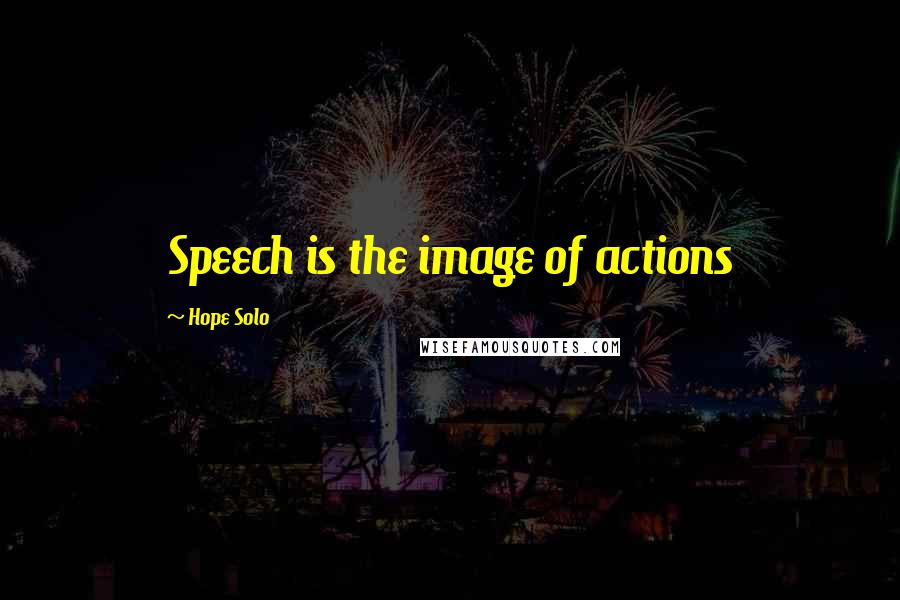 Hope Solo Quotes: Speech is the image of actions