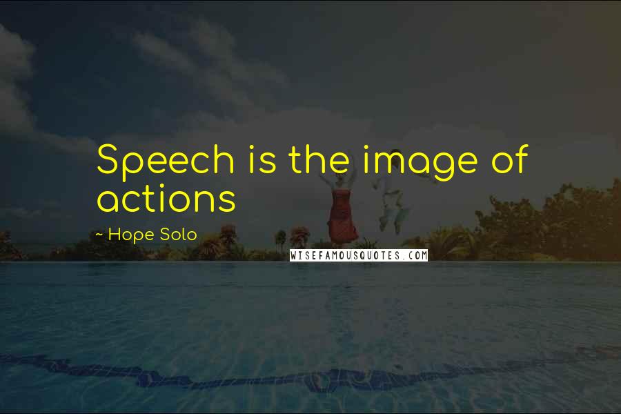 Hope Solo Quotes: Speech is the image of actions
