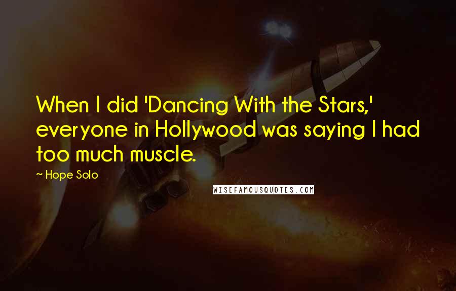 Hope Solo Quotes: When I did 'Dancing With the Stars,' everyone in Hollywood was saying I had too much muscle.