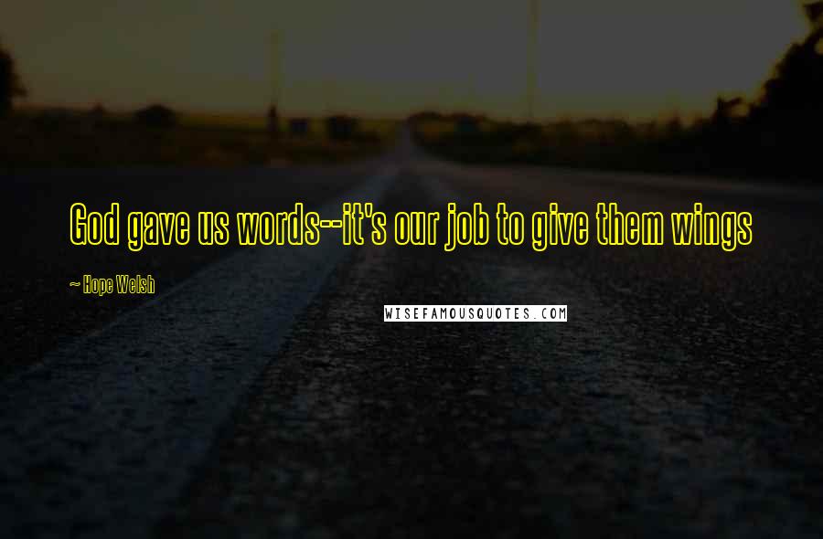 Hope Welsh Quotes: God gave us words--it's our job to give them wings