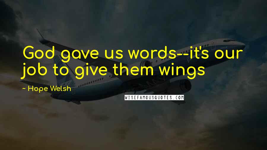 Hope Welsh Quotes: God gave us words--it's our job to give them wings