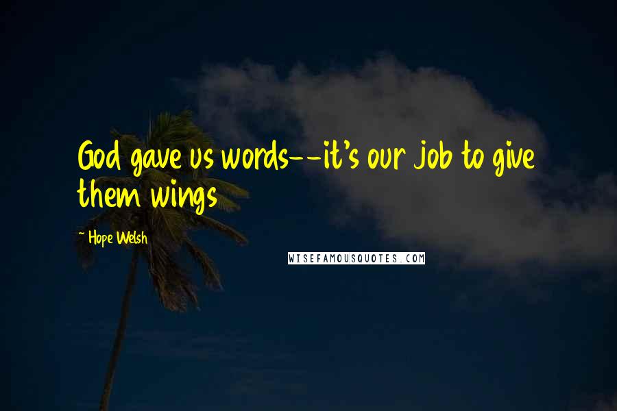 Hope Welsh Quotes: God gave us words--it's our job to give them wings