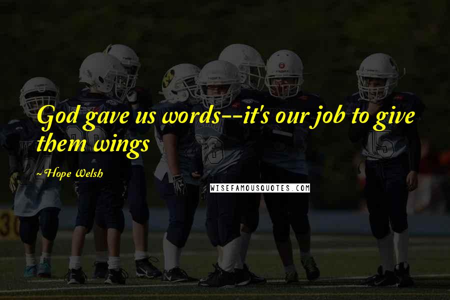 Hope Welsh Quotes: God gave us words--it's our job to give them wings