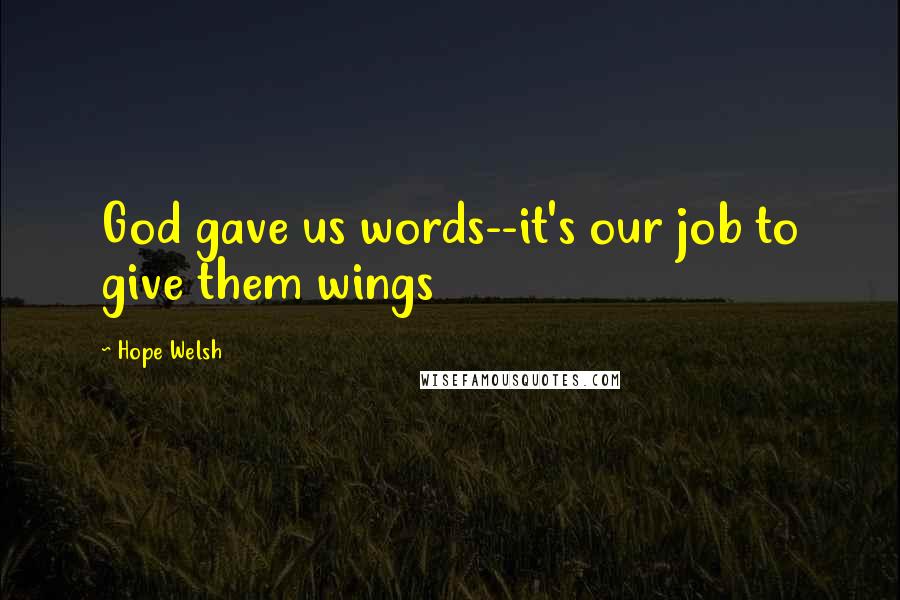 Hope Welsh Quotes: God gave us words--it's our job to give them wings