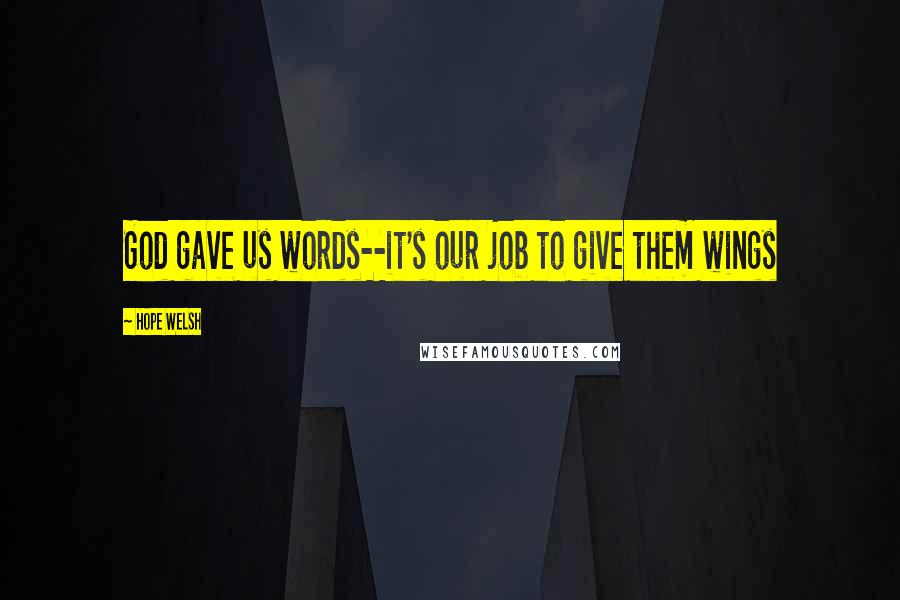 Hope Welsh Quotes: God gave us words--it's our job to give them wings