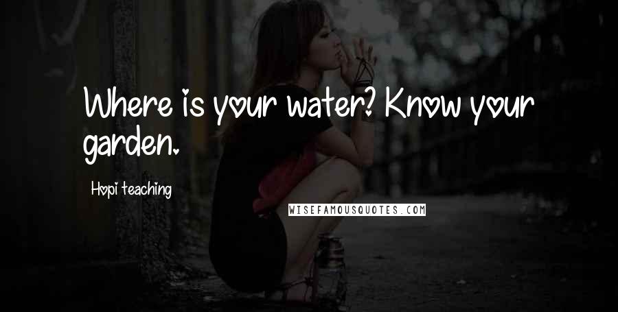 Hopi Teaching Quotes: Where is your water? Know your garden.