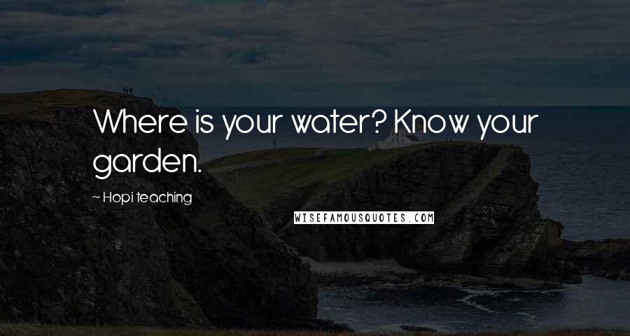 Hopi Teaching Quotes: Where is your water? Know your garden.