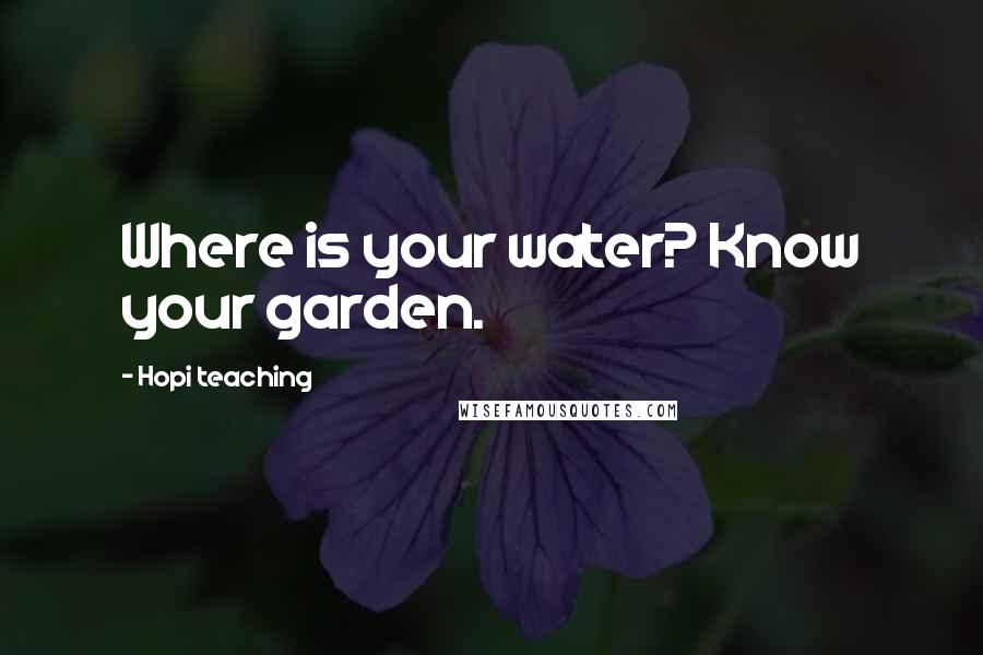 Hopi Teaching Quotes: Where is your water? Know your garden.