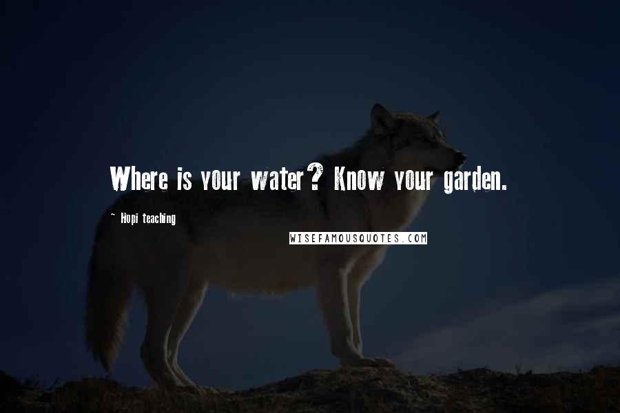 Hopi Teaching Quotes: Where is your water? Know your garden.