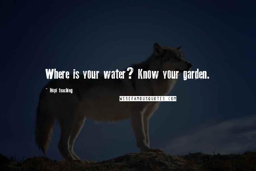 Hopi Teaching Quotes: Where is your water? Know your garden.