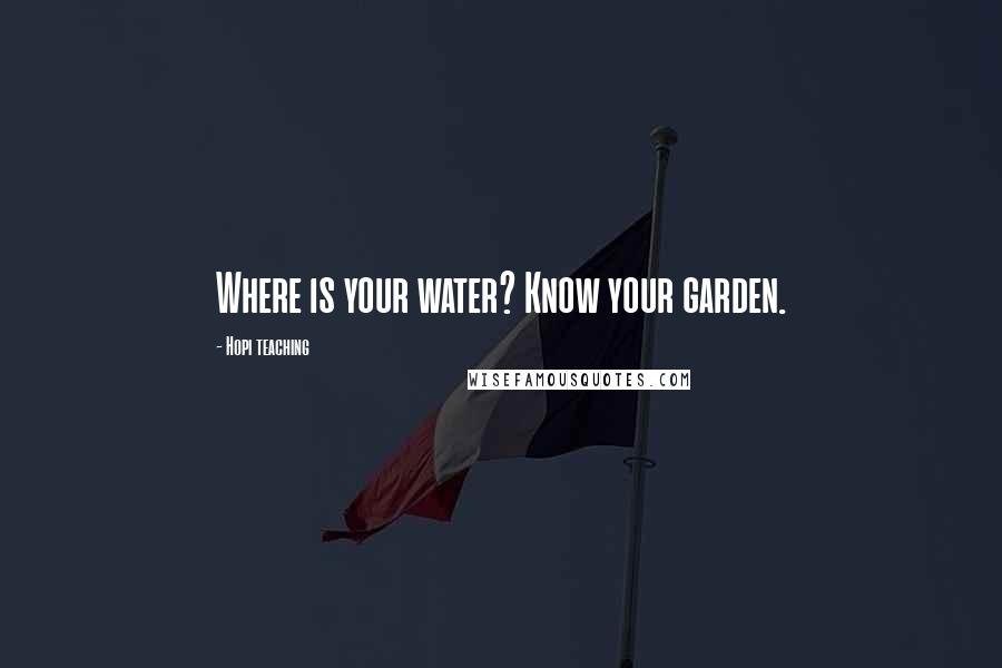 Hopi Teaching Quotes: Where is your water? Know your garden.