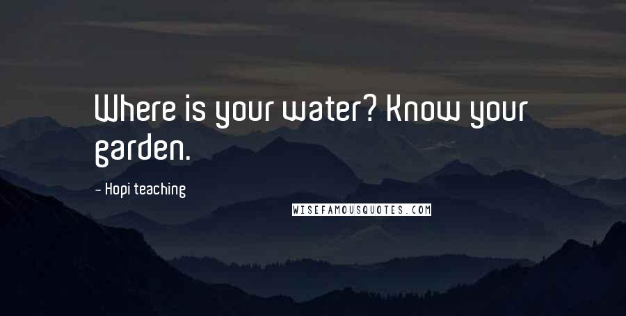 Hopi Teaching Quotes: Where is your water? Know your garden.