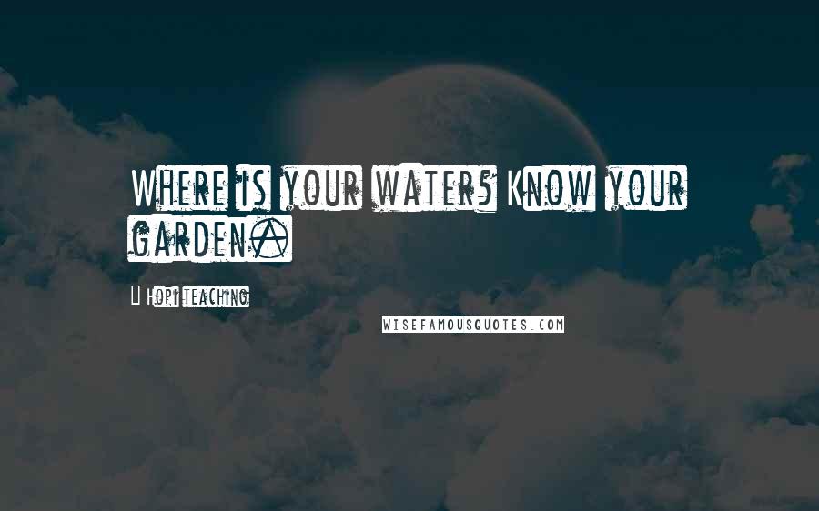 Hopi Teaching Quotes: Where is your water? Know your garden.