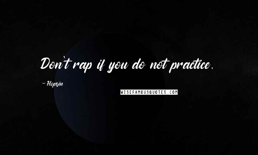 Hopsin Quotes: Don't rap if you do not practice.