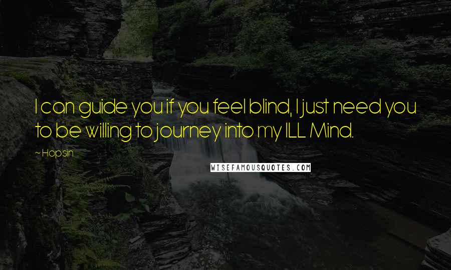 Hopsin Quotes: I can guide you if you feel blind, I just need you to be willing to journey into my ILL Mind.