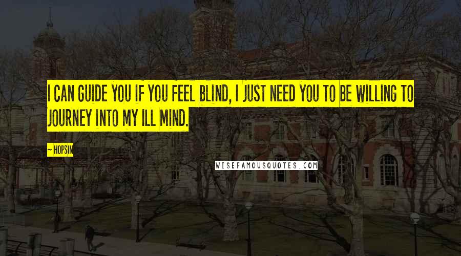 Hopsin Quotes: I can guide you if you feel blind, I just need you to be willing to journey into my ILL Mind.