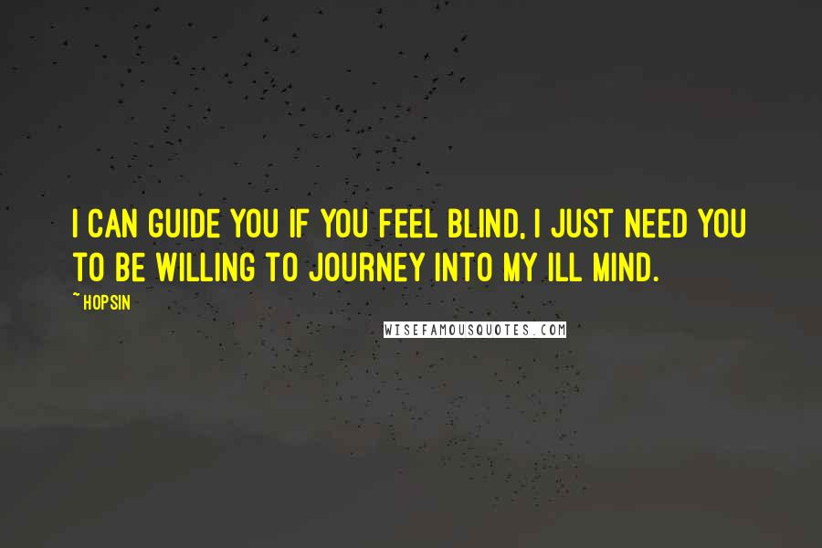 Hopsin Quotes: I can guide you if you feel blind, I just need you to be willing to journey into my ILL Mind.