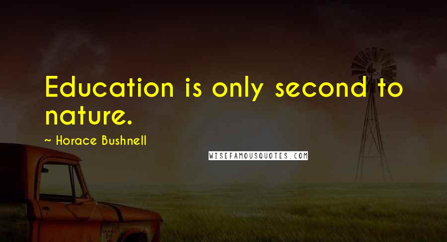 Horace Bushnell Quotes: Education is only second to nature.