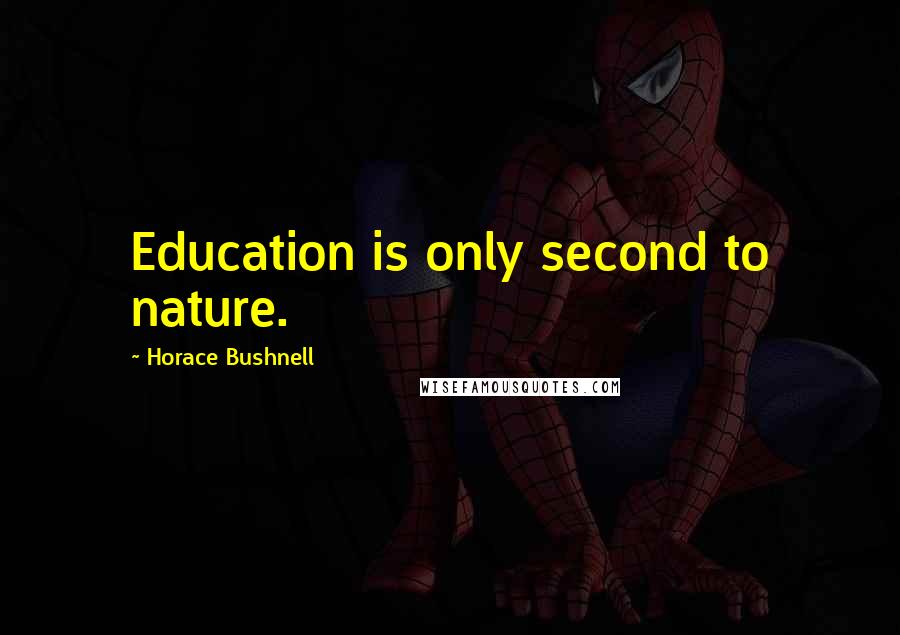 Horace Bushnell Quotes: Education is only second to nature.