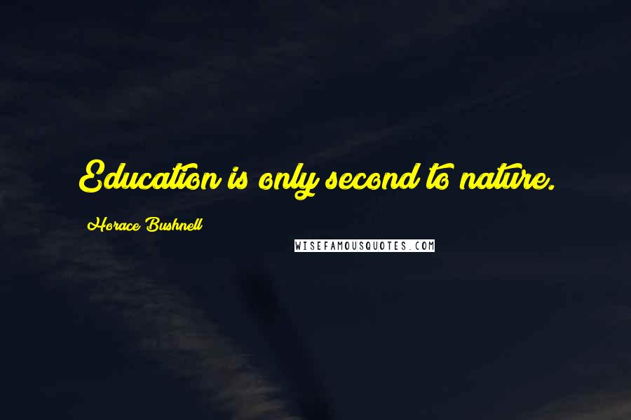 Horace Bushnell Quotes: Education is only second to nature.