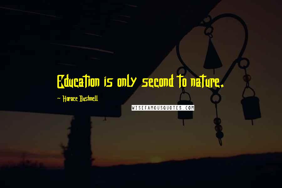 Horace Bushnell Quotes: Education is only second to nature.