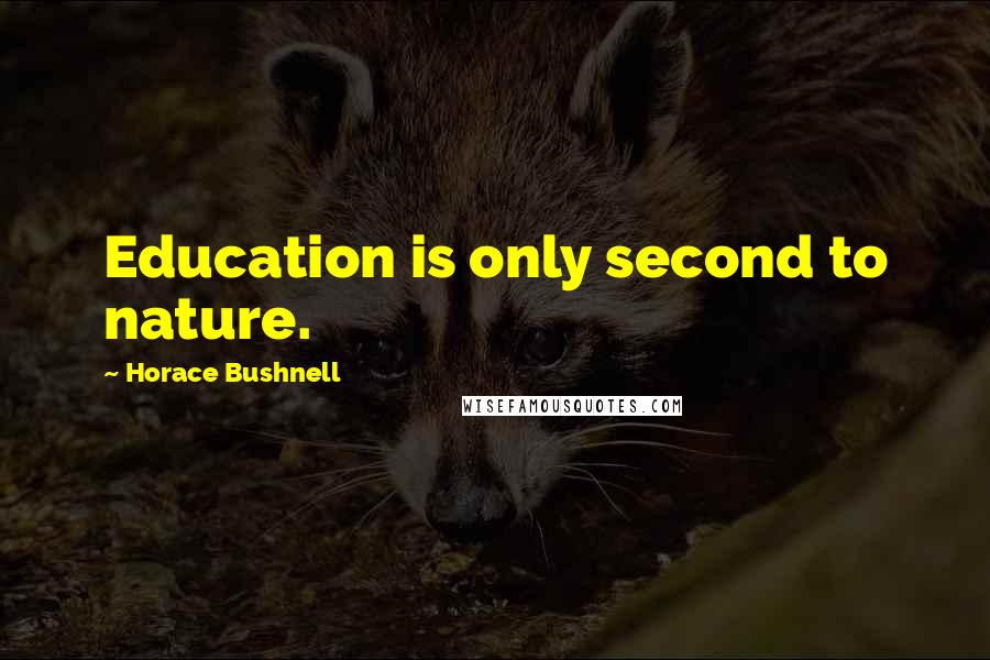 Horace Bushnell Quotes: Education is only second to nature.